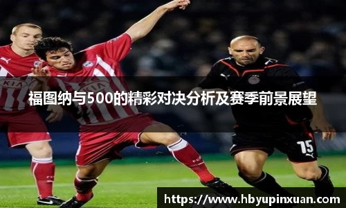 福图纳与500的精彩对决分析及赛季前景展望